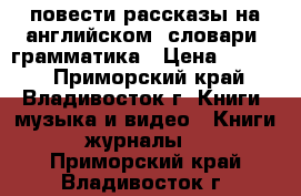 повести,рассказы на английском, словари, грамматика › Цена ­ 1 000 - Приморский край, Владивосток г. Книги, музыка и видео » Книги, журналы   . Приморский край,Владивосток г.